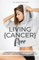 Living {Cancer} Free: A Warrior’s Fall and Rise Through Food, Addiction + Cancer 1543951821 Book Cover