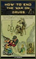 How to End the War on Drugs?: When will we learn that Prohibition is never the answer? 1547107367 Book Cover