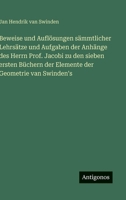 Beweise und Auflösungen sämmtlicher Lehrsätze und Aufgaben der Anhänge des Herrn Prof. Jacobi zu den sieben ersten Büchern der Elemente der Geometrie van Swinden's 3563994277 Book Cover