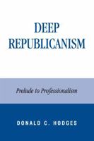 Deep Republicanism: Prelude to Professionalism 0739129368 Book Cover
