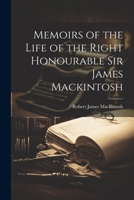 Memoirs of the Life of the Right Honourable Sir James Mackintosh 1022152726 Book Cover
