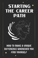 Starting The Career Path: How To Make A Unique Difference Wherever You Find Yourself: Personal Development Life Coaching B09CC689XH Book Cover