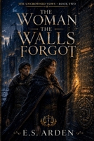 The Woman The Walls Forgot (The Uncrowned Vows) B0HD48JLNZ Book Cover