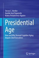 Presidential Age: How and Why Normal Cognitive Aging Impairs Chief Executives 3031808347 Book Cover