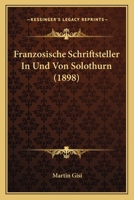 Franzosische Schriftsteller in Und Von Solothurn (1898) 1160094993 Book Cover