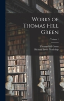 Works of Thomas Hill Green; Volume 1 1017368570 Book Cover