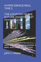 HYPER ESPACE REAL TIME 3 THE LOCATION OF THE FUTURE AND THE PAST PHYSICALLY,: which will make everything we know , a game , and a simple sidereal breeze . null Book Cover