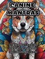 Canine Mantras: A Coloring Book in Search of Serenity and Enduring Love 1088246877 Book Cover