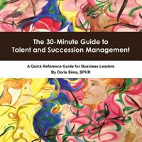 The 30-Minute Guide to Talent and Succession Management: A Quick Reference Guide for Business Leaders 1438955715 Book Cover