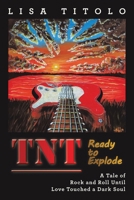 TnT Ready to Explode: A Tale of Rock and Roll Until Love Touched a Dark Soul 1665755571 Book Cover