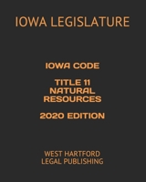 Iowa Code Title 11 Natural Resources 2020 Edition: West Hartford Legal Publishing B083XTGK1Q Book Cover