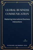 Global Business Communication: Mastering International Business Interactions B0DY3561LQ Book Cover