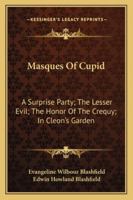 Masques Of Cupid: A Surprise Party; The Lesser Evil; The Honor Of The Crequy; In Cleon's Garden 1163282650 Book Cover