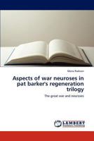 Aspects of war neuroses in pat barker's regeneration trilogy: The great war and neuroses 3848406403 Book Cover