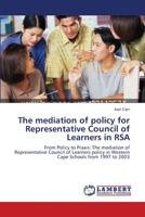 The mediation of policy for Representative Council of Learners in RSA: From Policy to Praxis: The mediation of Representative Council of Learners policy in Western Cape Schools from 1997 to 2003 3838302990 Book Cover