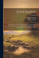 Zoography: Or, the Beauties of Nature Displayed. in Select Descriptions From the Animal, and Vegetable, With Additions From the Mineral Kingdom. Systematical Arranged; Volume 3 1021655783 Book Cover