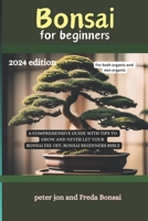 Bonsai for beginners: A comprehensive guide with tips to grow and never let your bonsai die off; Bonsai beginners bible 2024 EDITION B0CRBBNBTZ Book Cover