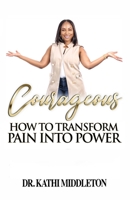 Courageous : Pain to Power 0578783274 Book Cover
