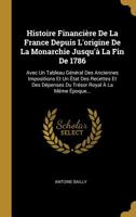 Histoire Financi�re De La France Depuis L'origine De La Monarchie Jusqu'� La Fin De 1786: Avec Un Tableau G�n�ral Des Anciennes Impositions Et Un �tat Des Recettes Et Des D�penses Du Tr�sor Royal � La 1010687824 Book Cover