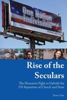 Rise of the seculars: The Humanist fight to uphold the US Separation of Church and State 1533603286 Book Cover