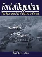 Ford at Dagenham: The Rise and Fall of Detroit in Europe 178091136X Book Cover