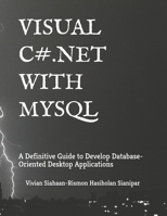 VISUAL C# .NET WITH MYSQL: A Definitive Guide to Develop Database-Oriented Desktop Applications B08HT868V3 Book Cover