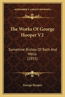 The Works Of George Hooper V2: Sometime Bishop Of Bath And Wells 110441015X Book Cover