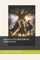 Arkais et les héritiers du crépuscule (French Edition) B0DZNFNT8H Book Cover