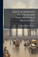 Das Zollwesen in Deutschland geschichtlich beleuchtet 1023855232 Book Cover