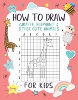 How To Draw Giraffe, Elephant and Other Cute Animals For Kids: A Fun and Simple Grid Copy Method Drawing and Coloring Books For Kids To Learn To Draw. B08NLJ5NHN Book Cover