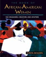 The Book of African-American Women: 150 Crusaders, Creators, and Uplifters 1580629288 Book Cover
