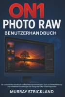 ON1 PHOTO RAW BENUTZERHANDBUCH: Ein umfassendes Handbuch mit Bearbeitungswerkzeugen, Tipps zur Fehlerbehebung und erweiterten Einstellungen für Fotografen aller Erfahrungsstufen (German Edition) B0FNLMGHGQ Book Cover