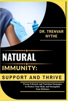 NATURAL IMMUNITY: SUPPORT AND THRIVE: Proven Lifestyle and Nutrition Strategies to Protect Your Body and Strengthen Your Defenses B0FSYBR92M Book Cover