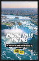 Niagara Falls for Kids: The Amazing Facts and History Behind the Waterfall 1257998420 Book Cover