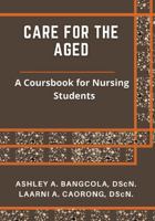 CARE FOR THE AGED: A Coursebook for Nursing Students 1329895762 Book Cover