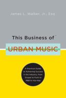 This Business of Urban  Music: A Practical Guide to Achieving Success in the Industry, from Gospel to Funk to R&B to Hip-Hop (This Business of) 0823077586 Book Cover