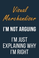Visual Merchandiser I'm not Arguing I'm Just Explaining why I'm Right: Funny Gift Idea For Coworker, Boss & Friend | Blank Lined Journal 1651764875 Book Cover