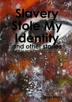 Slavery Stole My Identity - and other stories 1326551124 Book Cover