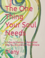 The One Thing Your Soul Needs: A 7-Day Activation to Remember Who You Are and Live Your Miracle B0FLYQGNHY Book Cover