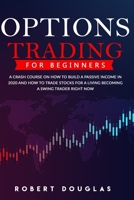 Options Trading for Beginners: A Crash Course On How To Build A Passive Income In 2020 And How To Trade Stocks For A Living. Become A Swing Trader RIGHT NOW B08CPCD8X1 Book Cover