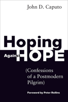 Hoping Against Hope: Confessions of a Postmodern Pilgrim 1451499159 Book Cover