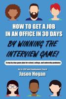 How to Get a Job in an Office in 30 Days by Winning the Interview Game: A Step by Step Game Plan for School, College, and University Graduates 1717088546 Book Cover