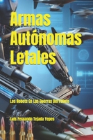 Armas Autónomas Letales: Los Robots En Las Guerras Del Futuro B0CQ5L1PTF Book Cover