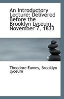 An Introductory Lecture: Delivered Before the Brooklyn Lyceum, November 7, 1833 111079701X Book Cover