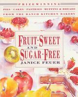 Fruit-Sweet and Sugar-Free: Prize-Winning Pies, Cakes, Pastries, Muffins, and Breads from the Ranch Kitchen Bakery (Healing Arts Press) 0892814497 Book Cover