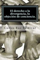 El derecho a la divergencia, la objeci�n de conciencia.: Historia, caracter�sticas y propuesta para adoptar la figura jur�dica, caso para M�xico. 1490364684 Book Cover
