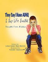 "They Say I Have ADHD, I Say Life Sucks"!: Thoughts From Nicholas 1606938258 Book Cover