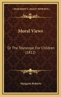 Moral Views: Or The Telescope, For Children 0353907618 Book Cover