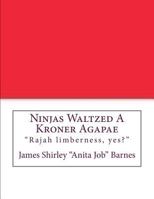 Ninjas Waltzed A Kroner Agapae: "Rajah limberness, yes?" 1720670315 Book Cover