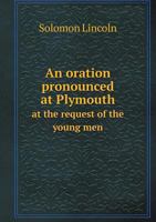 An Oration Pronounced at Plymouth, at the Request of the Young men of That Town, on the Centennial Anniversary of the Birth day of George Washington 1275697216 Book Cover